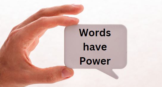 Words have Power – use them&nbsp;wisely.